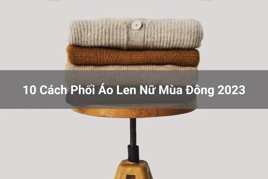 Gợi ý top 10 cách phối áo len nữ sánh điệu ngày đông 2023